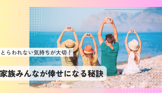 とらわれない気持ちが大切！家族みんなが倖せになる秘訣