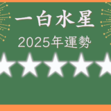 2025年☆一白水星　運勢　全体運｜仕事運｜健康運｜家庭運｜恋愛運