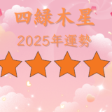 2025年☆四緑木星　運勢　全体運｜仕事運｜健康運｜家庭運｜恋愛運