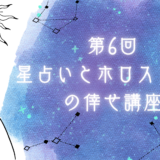 第6回　星占いとホロスコープの倖せ講座